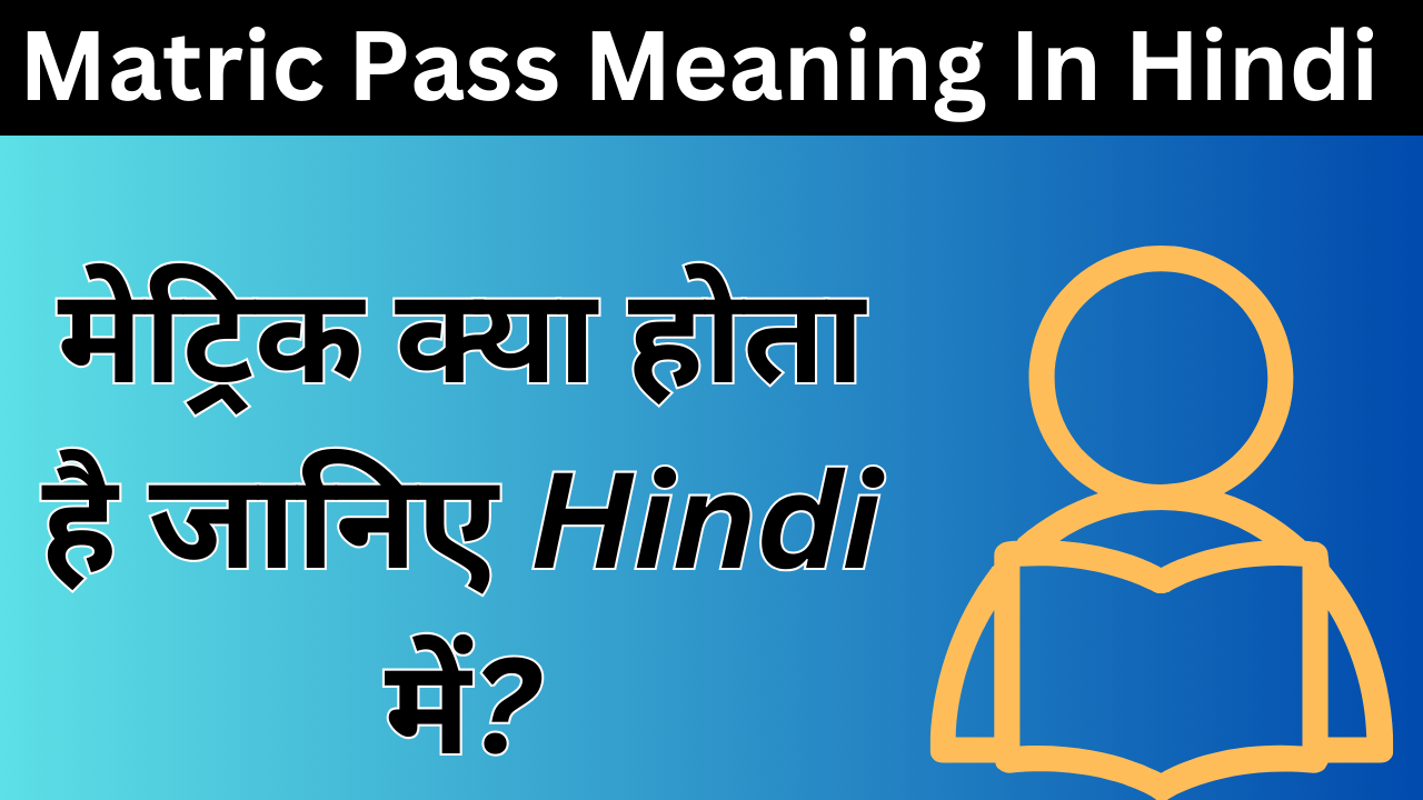 Matric Pass Meaning In Hindi, मेट्रिक क्या होता है जानिए hindi में?